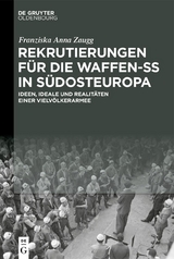 Rekrutierungen f&uuml;r die Waffen-SS in S&uuml;dosteuropa - Franziska Anna Zaugg