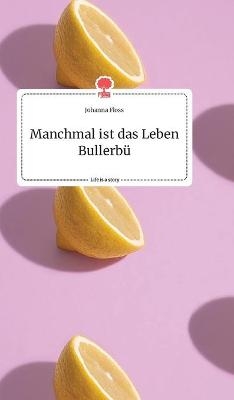 Manchmal ist das Leben Bullerb&Atilde;&frac14;. Life is a Story - story.one - Johanna Floss