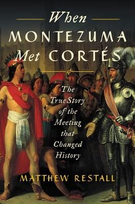 When Montezuma Met Cort&eacute;s - Matthew Restall