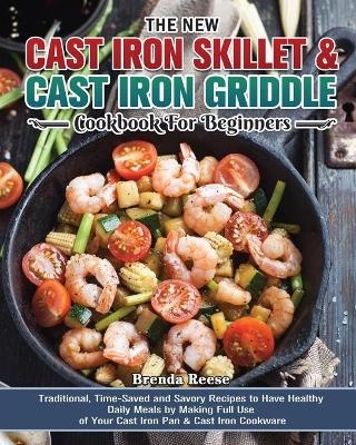The New Cast Iron Skillet & Cast Iron Griddle Cookbook for Beginners - Brenda Reese