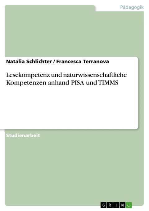 Lesekompetenz und naturwissenschaftliche Kompetenzen anhand PISA und TIMMS -  Natalia Schlichter,  Francesca Terranova
