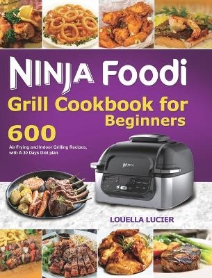 Ninja Foodi Grill Cookbook for Beginners - Louella Lucier