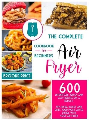 The Complete Air Fryer Cookbook for Beginners - Brooke Price