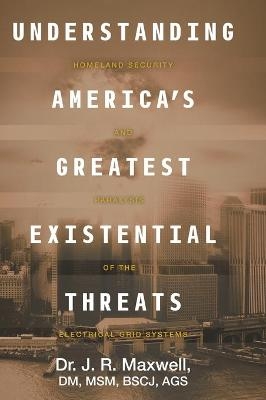 Understanding America's Greatest Existential Threats - Dr J R Maxwell