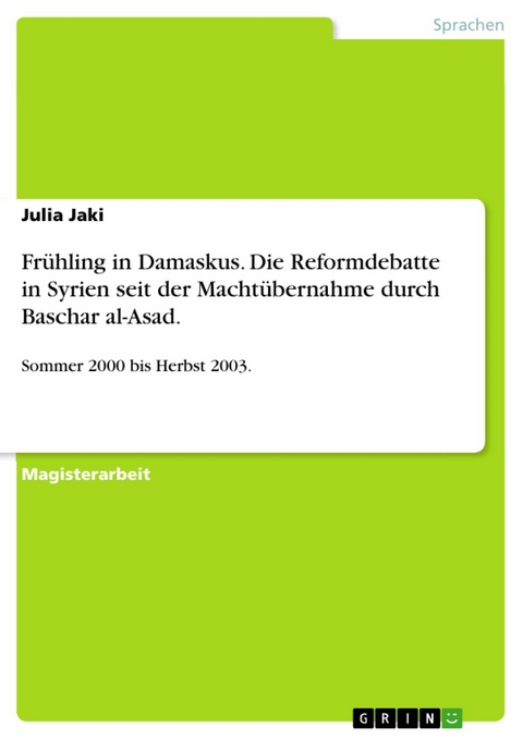 Fr&uuml;hling in Damaskus. Die Reformdebatte in Syrien seit der Macht&uuml;bernahme durch Baschar al-Asad. -  Julia Jaki