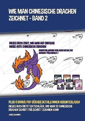 Wie Man Drachen Zeichnet - Band 2 (Dieses Buch Über Das Zeichnen Von Drachen Zeigt, Wie Man Niedliche Drachen, Drachenflügel, Drachenhörner Und Mehr Zeichnet)
