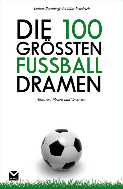 Die 100 gr&ouml;&szlig;ten Fu&szlig;ball-Dramen - Lothar Berndorff, Tobias Friedrich