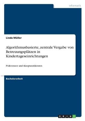 Algorithmusbasierte, zentrale Vergabe von Betreuungspl&Atilde;&curren;tzen in Kindertageseinrichtungen - Linda M&Atilde;&frac14;ller