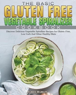 The Basic Gluten Free Vegetable Spiralizer Cookbook