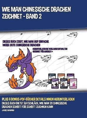 Wie Man Drachen Zeichnet - Band 2 (Dieses Buch Über Das Zeichnen Von Drachen Zeigt, Wie Man Niedliche Drachen, Drachenflügel, Drachenhörner Und Mehr Zeichnet)