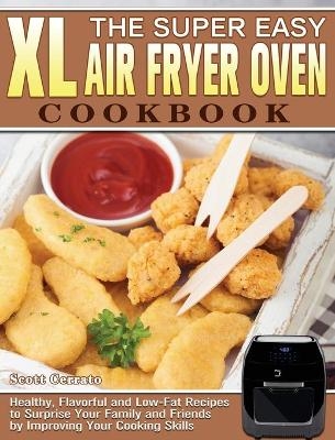 The Super Easy XL Air Fryer Oven Cookbook - Scott Cerrato