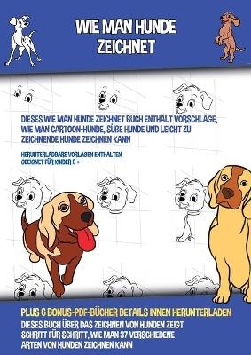 Wie Man Hunde Zeichnet (Dieses Wie Man Hunde Zeichnet Buch Enth&auml;lt Vorschl&auml;ge, Wie Man Cartoon-Hunde, S&uuml;&szlig;e Hunde und Leicht Zu Zeichnende Hunde Zeichnen Kann) - James Manning