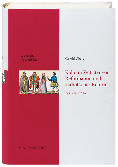 K&ouml;ln im Zeitalter von Reformation und katholischer Reform 1512/13-1610 - G&eacute;rald Chaix