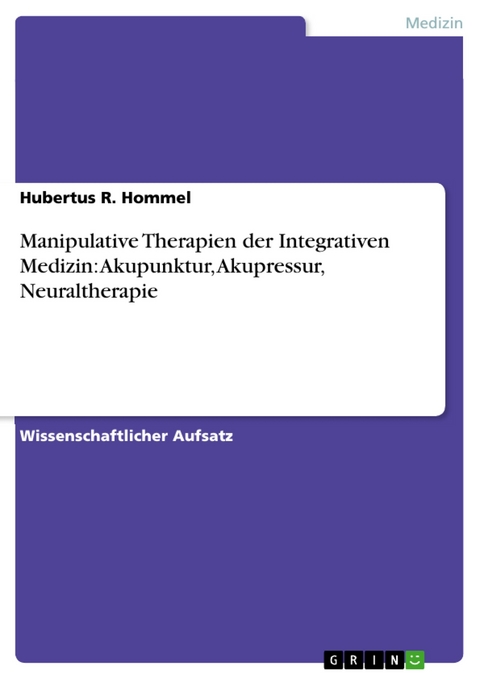 Manipulative Therapien der Integrativen Medizin: Akupunktur, Akupressur, Neuraltherapie - Hubertus R. Hommel