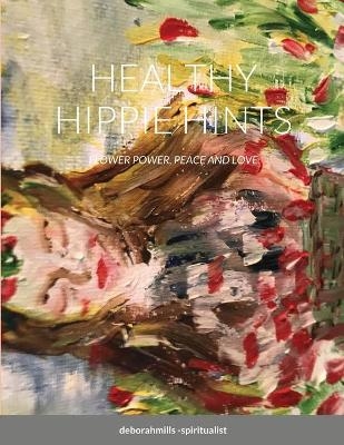Healthy Hippie Hints - Deborah Mills-Spiritualist