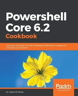 Powershell Core 6.2 Cookbook - Jan-Hendrik Peters