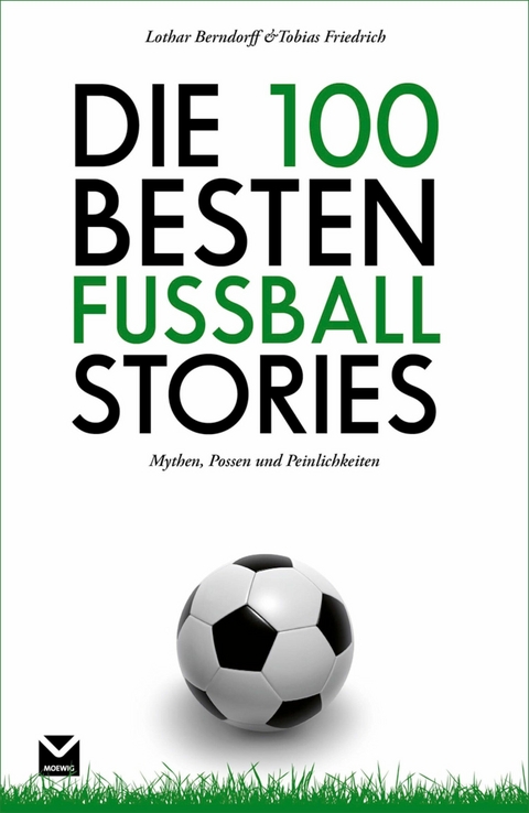 Die 100 besten Fu&szlig;ball-Stories - Tobias Friedrich, Lothar Berndorff