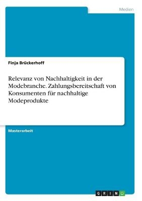 Relevanz von Nachhaltigkeit in der Modebranche. Zahlungsbereitschaft von Konsumenten f&Atilde;&frac14;r nachhaltige Modeprodukte - Finja Br&Atilde;&frac14;ckerhoff