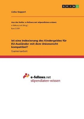 Ist eine Indexierung des Kindergeldes f&Atilde;&frac14;r EU-Ausl&Atilde;&curren;nder mit dem Unionsrecht kompatibel? - Lioba Geppert