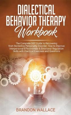 Dialectical Behavior Therapy Workbook - Brandon Wallace