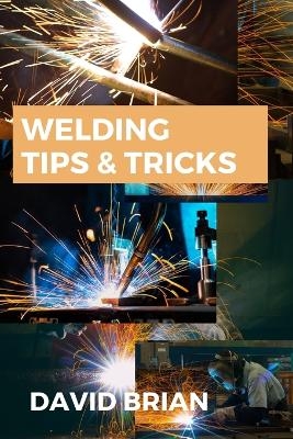 Welding Tips & Tricks - David Brian
