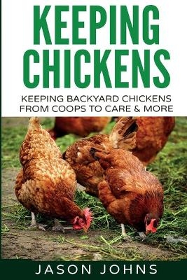 Keeping Chickens For Beginners - Jason Johns