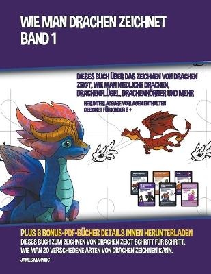 Wie Man Drachen Zeichnet - Band 1 (Dieses Buch Über Das Zeichnen Von Drachen Zeigt, Wie Man Niedliche Drachen, Drachenflügel, Drachenhörner Und Mehr Zeichnet)