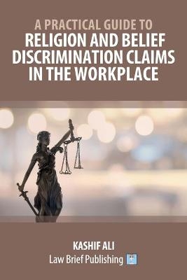A Practical Guide to Religion and Belief Discrimination Claims in the Workplace - Kashif Ali