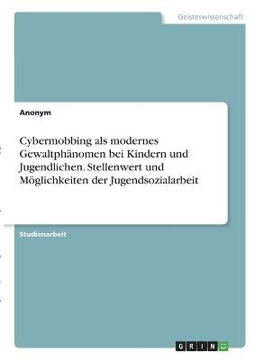 Cybermobbing als modernes Gewaltphänomen bei Kindern und Jugendlichen. Stellenwert und Möglichkeiten der Jugendsozialarbeit