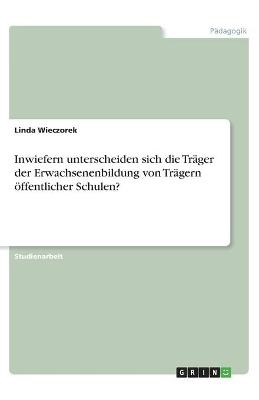Inwiefern unterscheiden sich die Tr&Atilde;&curren;ger der Erwachsenenbildung von Tr&Atilde;&curren;gern &Atilde;&para;ffentlicher Schulen? - Linda Wieczorek