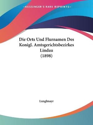 Die Orts Und Flurnamen Des Konigl. Amtsgerichtsbezirkes Lindau (1898)