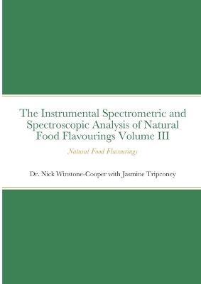 The Instrumental Spectrometric and Spectroscopic Analysis of Natural Food Flavourings Volume III - Natural Food Flavourings - Dr Nick Winstone-Cooper, Jasmine Tripconey