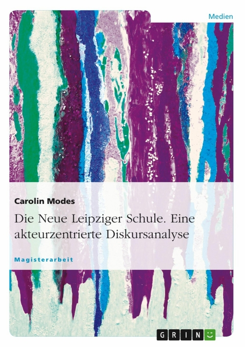 Die Neue Leipziger Schule. Eine akteurzentrierte Diskursanalyse -  Carolin Modes