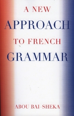 A New Approach to French Grammar - Abou Bai-Sheka
