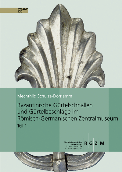 Byzantinische G&uuml;rtelschnallen und G&uuml;rtelbeschl&auml;ge im R&ouml;misch-Germanischen Zentralmuseum - Mechthild Schule-D&ouml;rrlamm, Mechthild Schulze-D&ouml;rrlamm