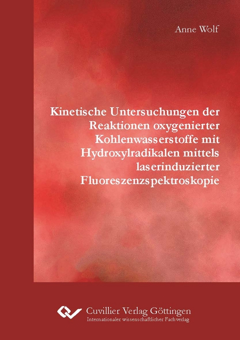 Kinetische Untersuchungen der Reaktionen oxygenierter Kohlenwasserstoffe mit Hydroxylradikalen mittels laserinduzierter Fluoreszenzspektroskopie - Anne Wolf