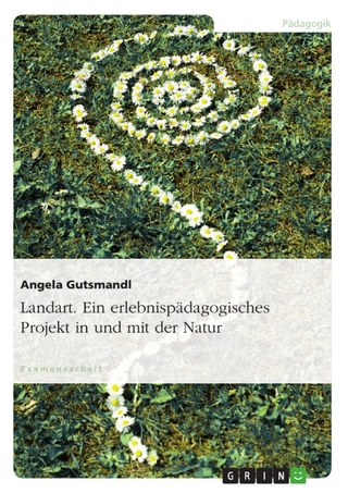 Landart. Ein erlebnispädagogisches Projekt in und mit der Natur