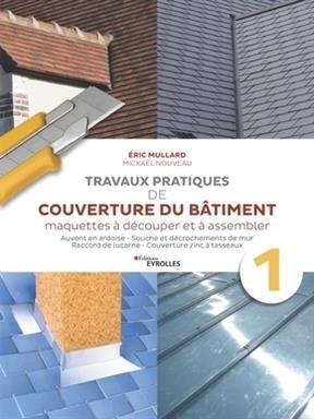 Travaux pratiques de couverture du bâtiment : maquettes à découper et à assembler. Vol. 1. Auvent en ardoise, souche ...