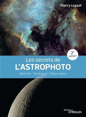 Les secrets de l'astrophoto : mat&eacute;riel, technique, observation -  LEGAULT THIERRY