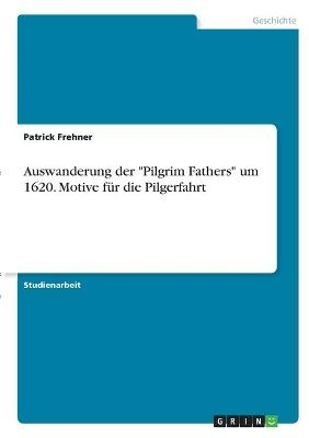 Auswanderung der "Pilgrim Fathers" um 1620. Motive f&Atilde;&frac14;r die Pilgerfahrt - Patrick Frehner
