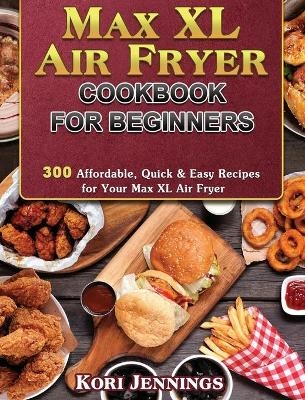 Max XL Air Fryer Cookbook for Beginners - Kori Jennings