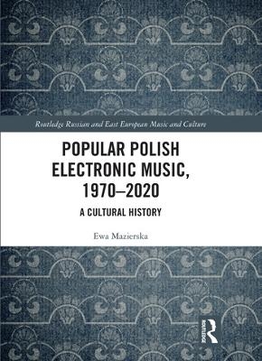 Popular Polish Electronic Music, 1970&ndash;2020 - Ewa Mazierska
