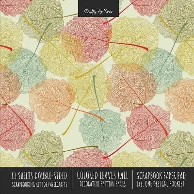 Colored Leaves Fall Scrapbook Paper Pad 8x8 Decorative Scrapbooking Kit for Cardmaking Gifts, DIY Crafts, Printmaking, Papercrafts, Seasonal Designer Paper -  Crafty As Ever