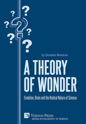A Theory of Wonder: Evolution, Brain and the Radical Nature of Science - Gonzalo Mun&eacute;var