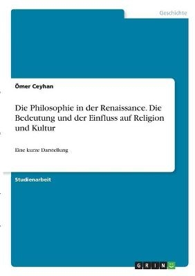 Die Philosophie in der Renaissance. Die Bedeutung und der Einfluss auf Religion und Kultur - &Atilde;mer Ceyhan
