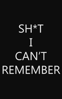 Sh*t I Can't Remember