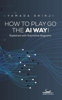 How to Play Go the AI Way! - Shinji Yamada