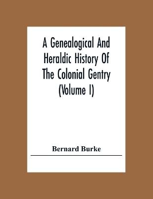 A Genealogical And Heraldic History Of The Colonial Gentry (Volume I)