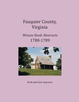 Fauquier County, Virginia Minute Book Abstracts 1788-1789 - Ruth Sparacio, Sam Sparacio
