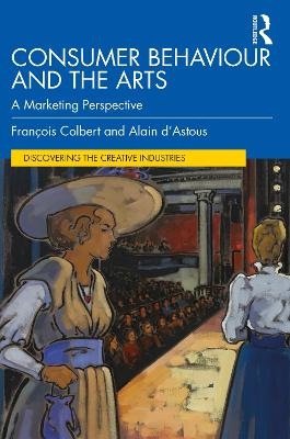 Consumer Behaviour and the Arts - Fran&ccedil;ois Colbert, Alain d&rsquo;Astous